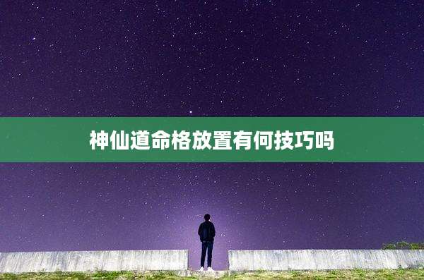 神仙道命格放置有何技巧吗