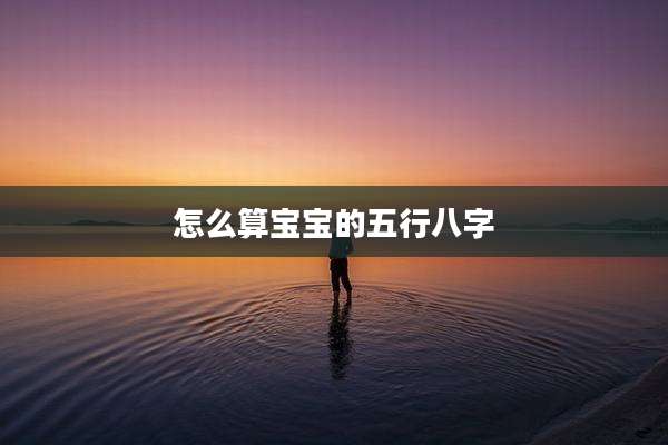 怎么算宝宝的五行八字