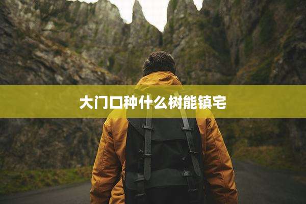 大门口种什么树能镇宅