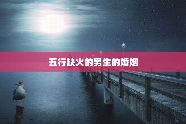 五行缺火的男生的婚姻