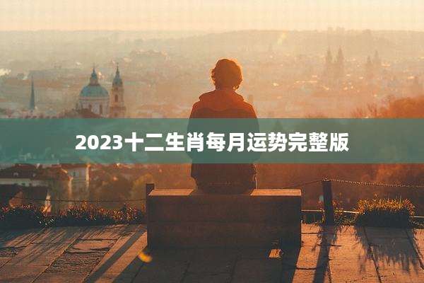 2023十二生肖每月运势完整版
