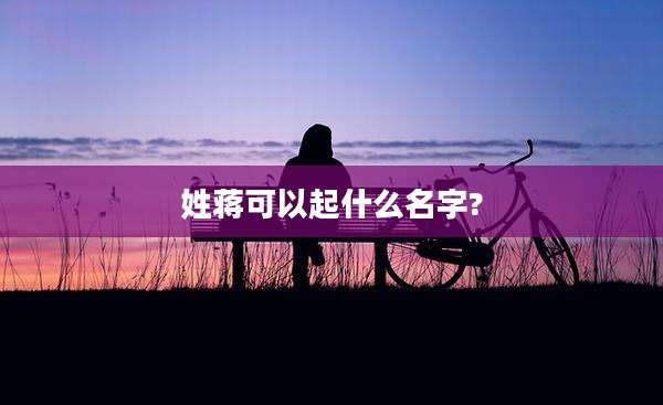 姓蒋可以起什么名字?
