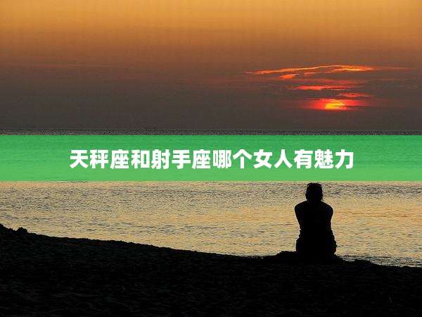 天秤座和射手座哪个女人有魅力