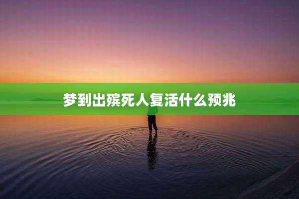 梦到出殡死人复活什么预兆
