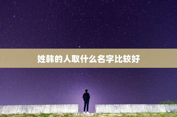姓韩的人取什么名字比较好