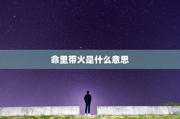 命里带火是什么意思