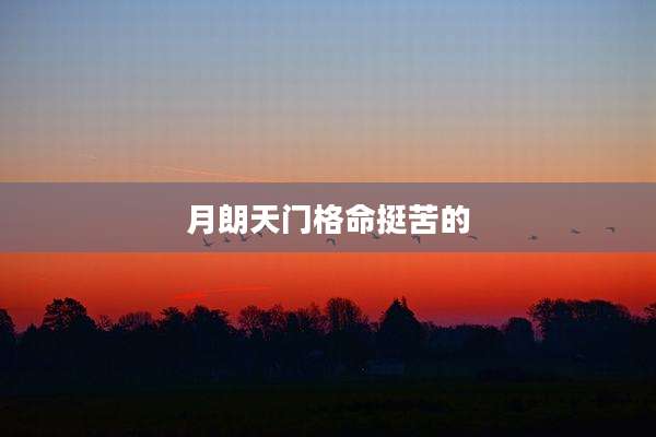 月朗天门格命挺苦的