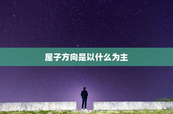 屋子方向是以什么为主