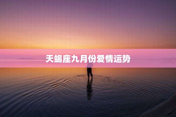 天蝎座九月份爱情运势