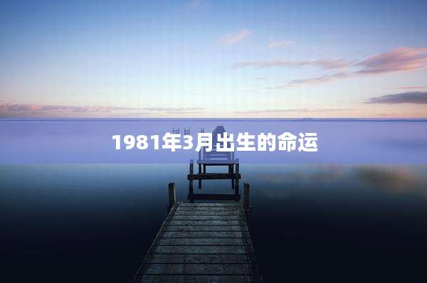 1981年3月出生的命运