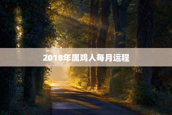 2018年属鸡人每月运程