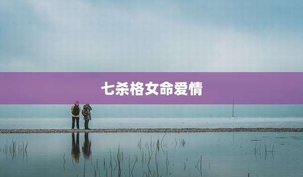 七杀格女命爱情