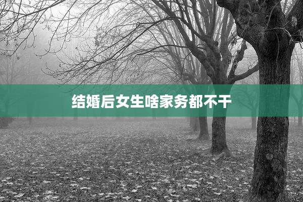 结婚后女生啥家务都不干