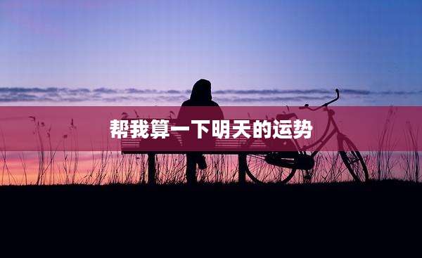 帮我算一下明天的运势