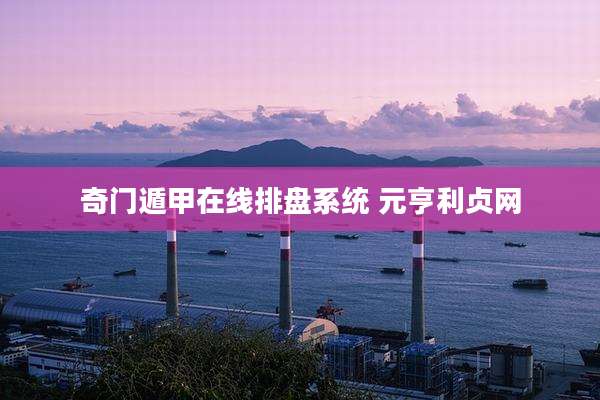 奇门遁甲在线排盘系统 元亨利贞网