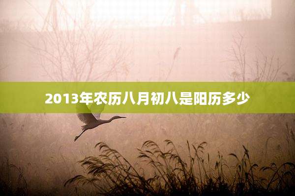 2013年农历八月初八是阳历多少