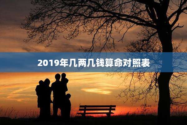 2019年几两几钱算命对照表