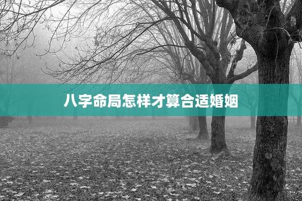 八字命局怎样才算合适婚姻