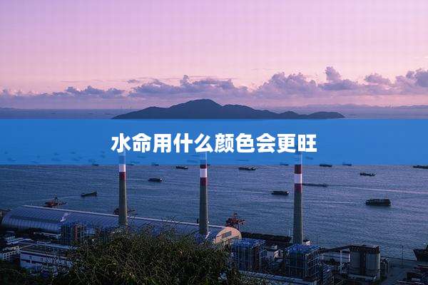 水命用什么颜色会更旺