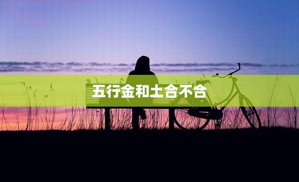 五行金和土合不合