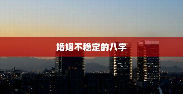 婚姻不稳定的八字