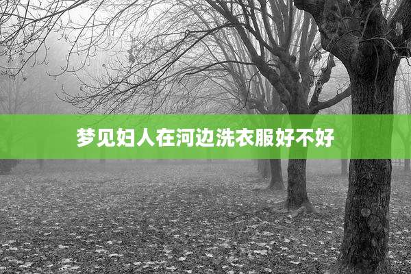 梦见妇人在河边洗衣服好不好