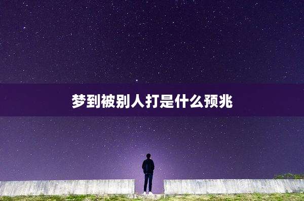 梦到被别人打是什么预兆