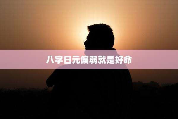 八字日元偏弱就是好命