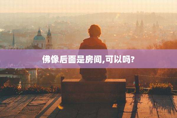 佛像后面是房间,可以吗?