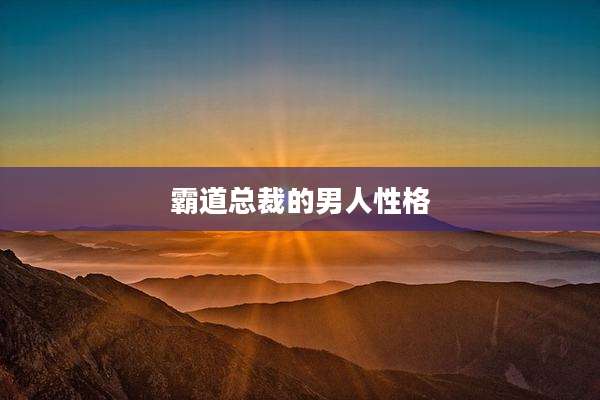 霸道总裁的男人性格