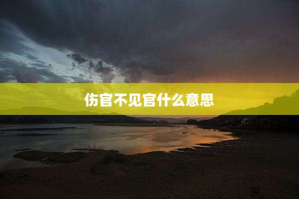 伤官不见官什么意思