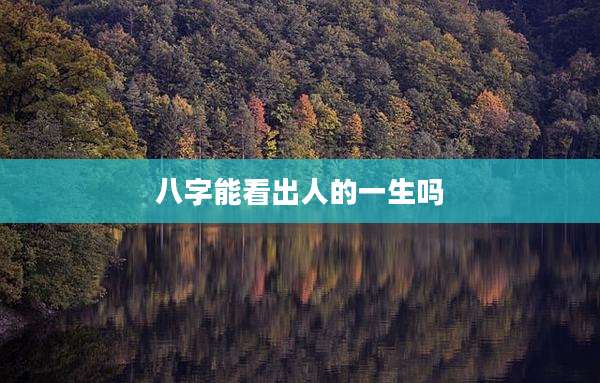 八字能看出人的一生吗
