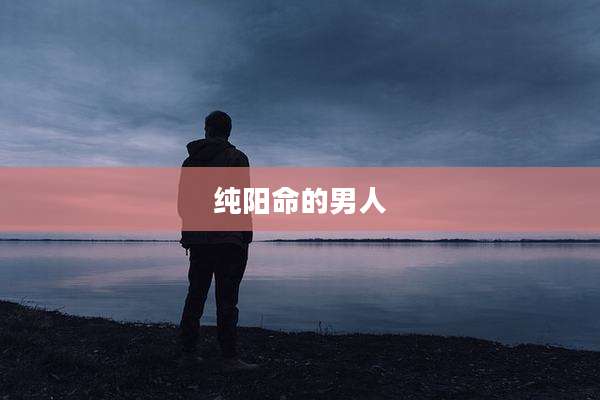 纯阳命的男人