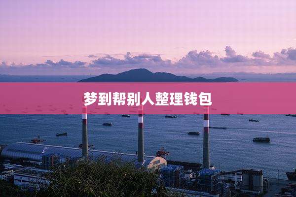 梦到帮别人整理钱包