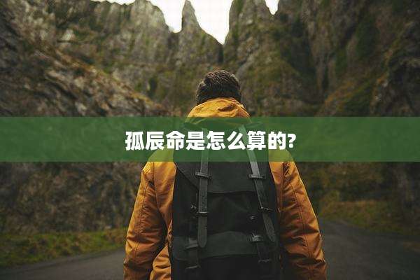 孤辰命是怎么算的?