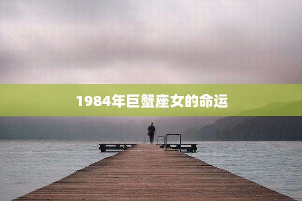 1984年巨蟹座女的命运