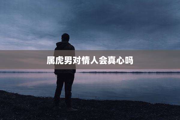 属虎男对情人会真心吗