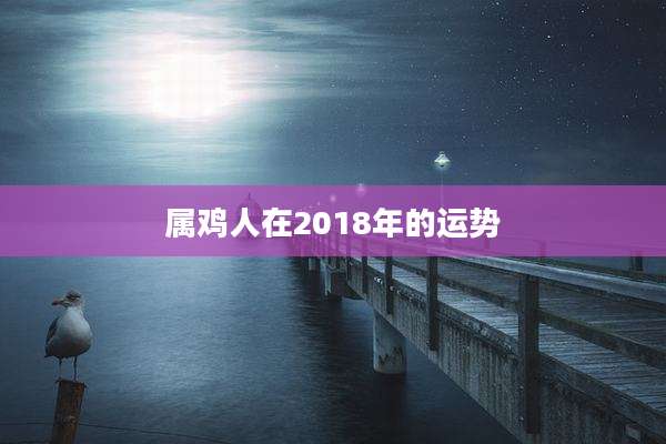 属鸡人在2018年的运势