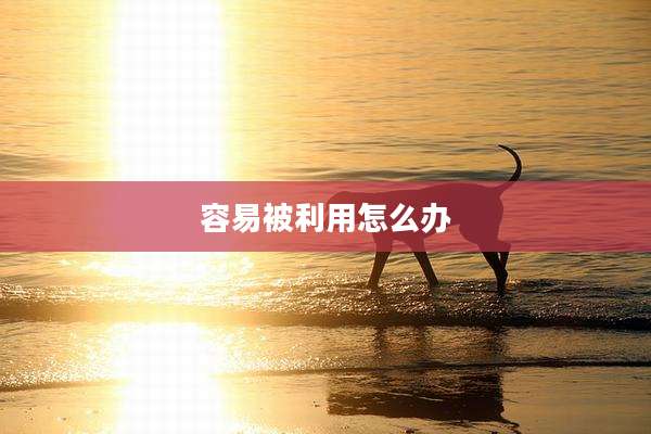 容易被利用怎么办