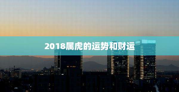 2018属虎的运势和财运