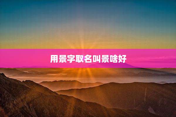 用景字取名叫景啥好