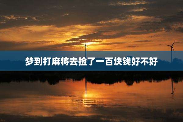 梦到打麻将去捡了一百块钱好不好