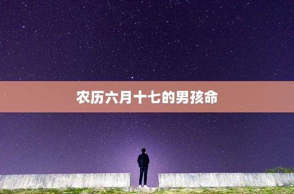 农历六月十七的男孩命