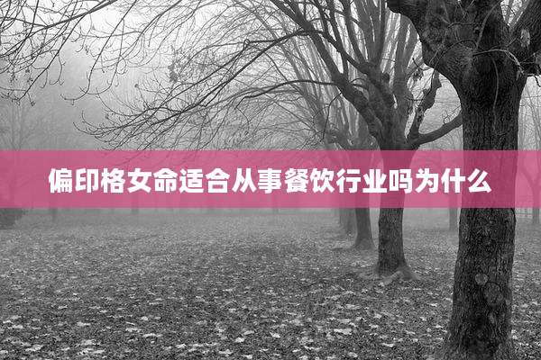 偏印格女命适合从事餐饮行业吗为什么