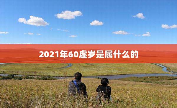 2021年60虚岁是属什么的