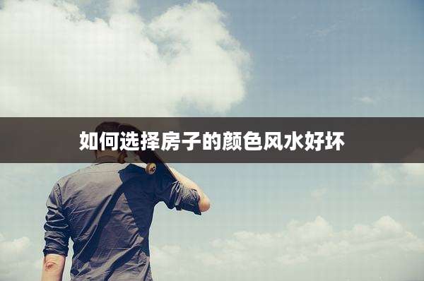 如何选择房子的颜色风水好坏