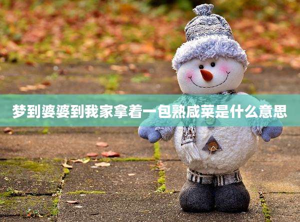 梦到婆婆到我家拿着一包熟咸菜是什么意思