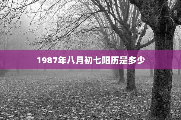 1987年八月初七阳历是多少