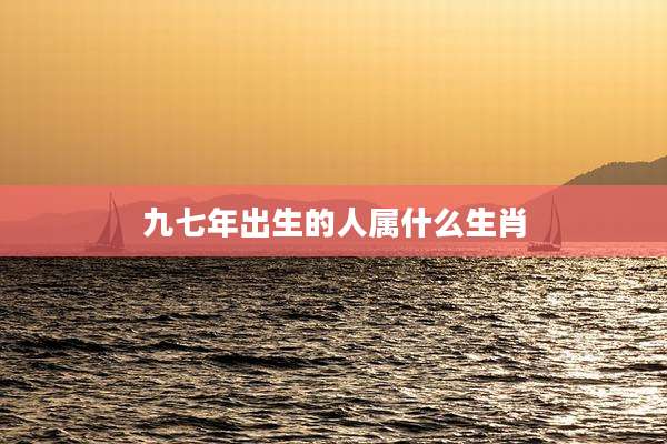 九七年出生的人属什么生肖