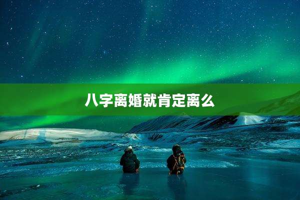 八字离婚就肯定离么